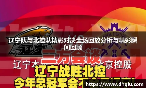 辽宁队与北控队精彩对决全场回放分析与精彩瞬间回顾