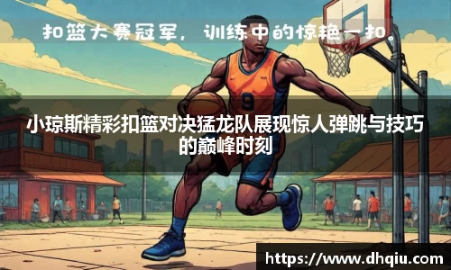 小琼斯精彩扣篮对决猛龙队展现惊人弹跳与技巧的巅峰时刻