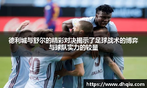 德利城与舒尔的精彩对决揭示了足球战术的博弈与球队实力的较量