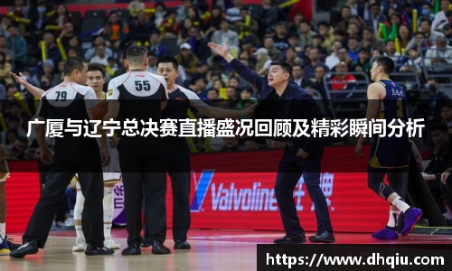 广厦与辽宁总决赛直播盛况回顾及精彩瞬间分析
