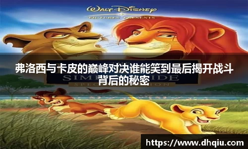 弗洛西与卡皮的巅峰对决谁能笑到最后揭开战斗背后的秘密