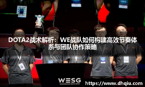 DOTA2战术解析：WE战队如何构建高效节奏体系与团队协作策略