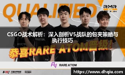 CSGO战术解析：深入剖析V5战队的包夹策略与执行技巧