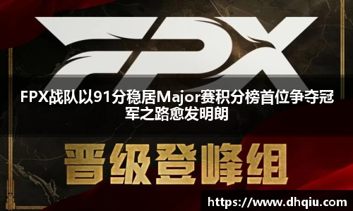 FPX战队以91分稳居Major赛积分榜首位争夺冠军之路愈发明朗